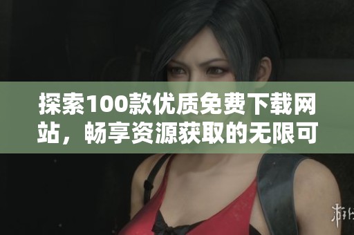 探索100款优质免费下载网站，畅享资源获取的无限可能