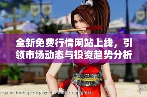 全新免费行情网站上线，引领市场动态与投资趋势分析