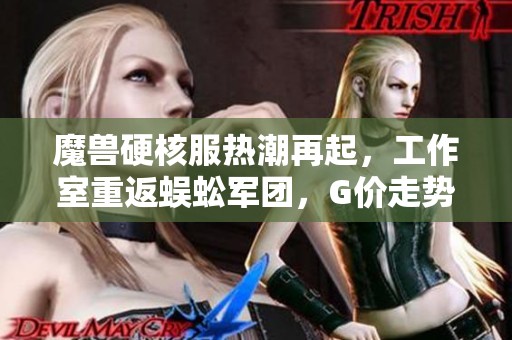 魔兽硬核服热潮再起，工作室重返蜈蚣军团，G价走势关注