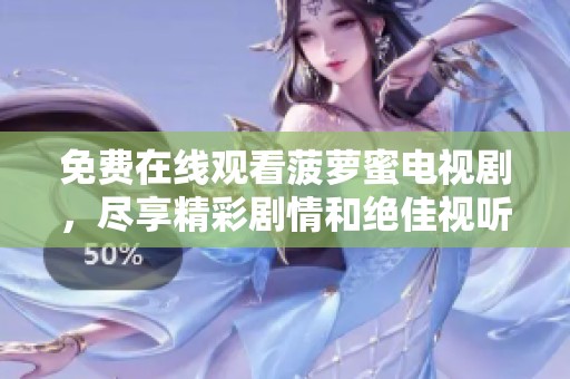 免费在线观看菠萝蜜电视剧，尽享精彩剧情和绝佳视听体验
