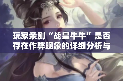 玩家亲测“战皇牛?!笔欠翊嬖谧鞅紫窒蟮南晗阜治鲇虢坛谭窒? title=