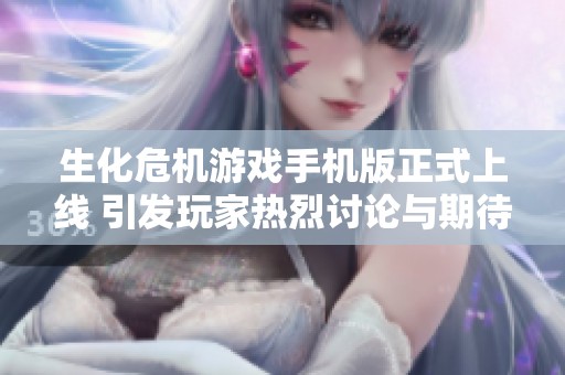生化?；蜗肥只嬲缴舷?引发玩家热烈讨论与期待