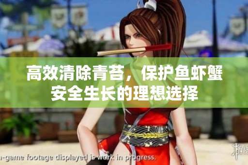 高效清除青苔，保护鱼虾蟹安全生长的理想选择