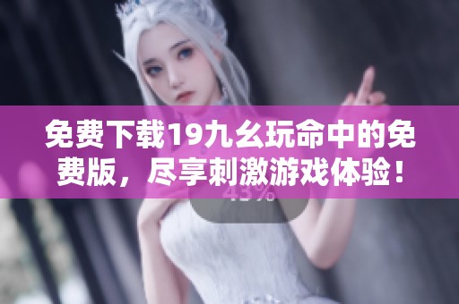 免费下载19九幺玩命中的免费版，尽享刺激游戏体验！