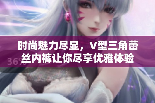 时尚魅力尽显，V型三角蕾丝内裤让你尽享优雅体验