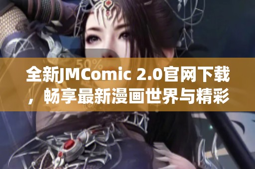 全新JMComic 2.0官网下载，畅享最新漫画世界与精彩内容