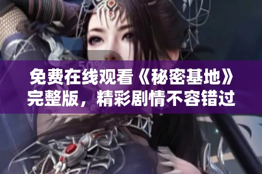 免费在线观看《秘密基地》完整版，精彩剧情不容错过