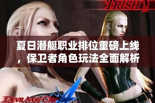 夏日潜艇职业排位重磅上线，保卫者角色玩法全面解析与策略分享