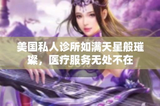 美国私人诊所如满天星般璀璨，医疗服务无处不在