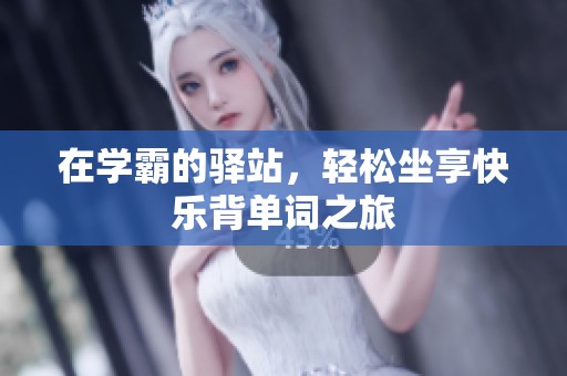 在学霸的驿站，轻松坐享快乐背单词之旅
