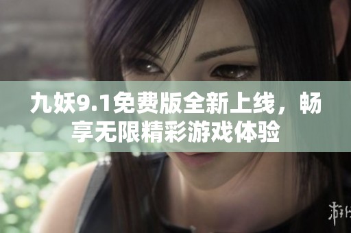 九妖9.1免费版全新上线，畅享无限精彩游戏体验