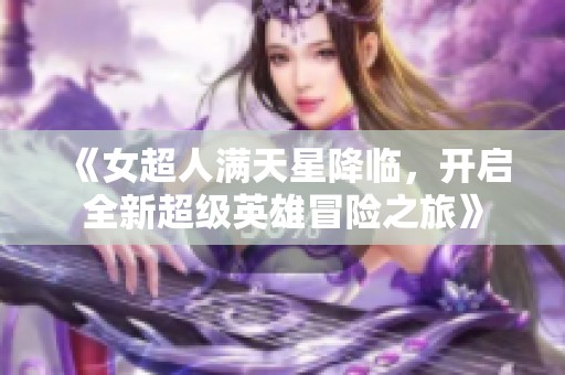 《女超人满天星降临，开启全新超级英雄冒险之旅》
