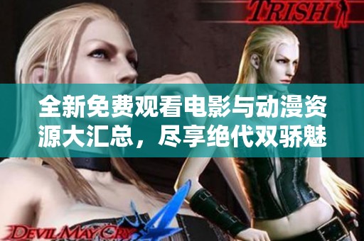 全新免费观看电影与动漫资源大汇总，尽享绝代双骄魅力！