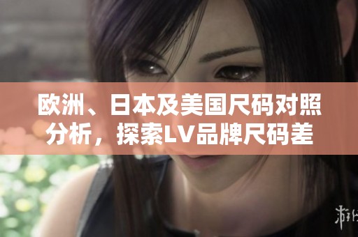 欧洲、日本及美国尺码对照分析，探索LV品牌尺码差异