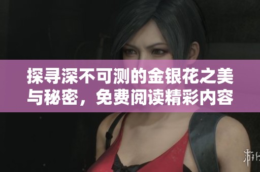 探寻深不可测的金银花之美与秘密，免费阅读精彩内容