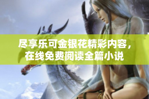 尽享乐可金银花精彩内容，在线免费阅读全篇小说