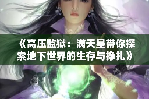 《高压监狱：满天星带你探索地下世界的生存与挣扎》