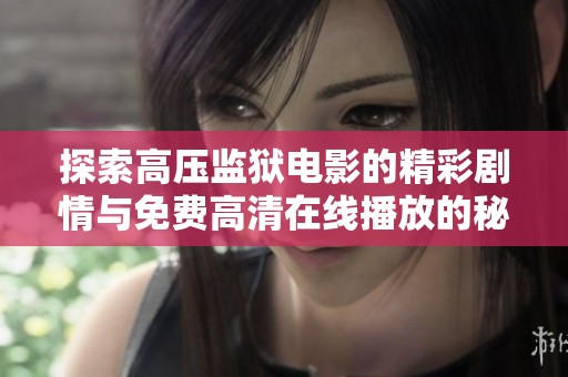 探索高压监狱电影的精彩剧情与免费高清在线播放的秘密